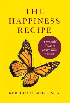 The Happiness Recipe: A Powerful Guide to Living What Matters, Hardcover/Rebecca C. Morrison