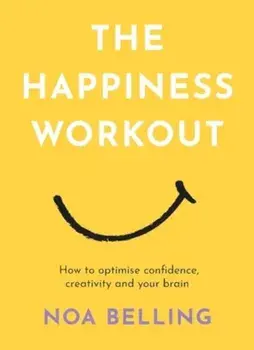 The Happiness Workout. How to optimise confidence, creativity and your brain, Paperback/Noa Belling