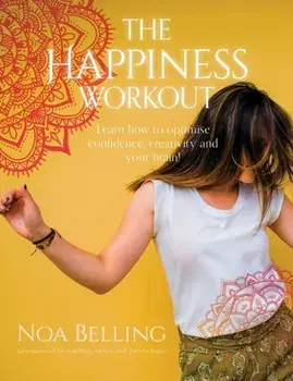 The Happiness Workout: Learn How to Optimise Confidence, Creativity and Your Brain!, Paperback/Noa Belling