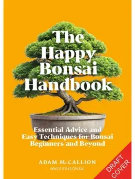 The Happy Bonsai Handbook. Essential advice and easy techniques for bonsai beginners and beyond, Hardback/Adam McCallion