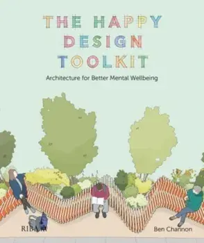 The Happy Design Toolkit. Architecture for Better Mental Wellbeing, Hardback/Ben Channon