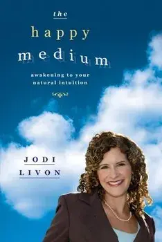 The Happy Medium: Awakening To Your Natural Intuition, Paperback/Jodi Livon