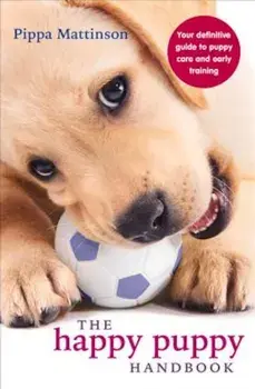 The Happy Puppy Handbook: Your Definitive Guide to Puppy Care and Early Training, Paperback/Pippa Mattinson