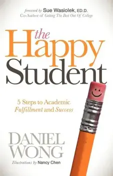 The Happy Student: 5 Steps to Academic Fulfillment and Success, Paperback/Daniel Wong