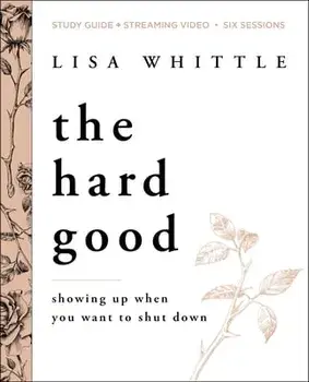 The Hard Good Study Guide Plus Streaming Video: Showing Up When You Want to Shut Down, Paperback/Lisa Whittle