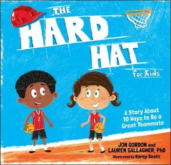 The Hard Hat for Kids: A Story about 10 Ways to Be a Great Teammate, Hardcover/Jon Gordon