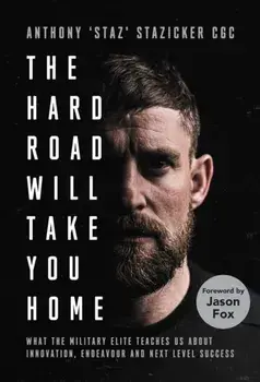The Hard Road Will Take You Home. What the Military Elite Teaches Us About Innovation, Endeavour and Next-Level Success, Main, Hardback/Anthony Stazicker