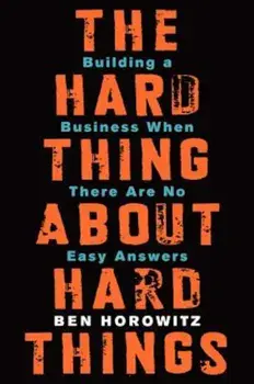 The Hard Thing about Hard Things: Building a Business When There Are No Easy Answers, Hardcover/Ben Horowitz