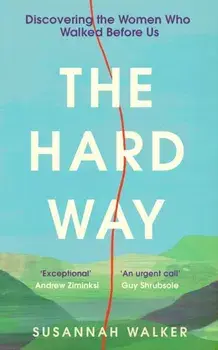 The Hard Way. Discovering the Women Who Walked Before Us, Hardback/Susannah Walker