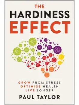 The Hardiness Effect. Grow from Stress, Optimise Health, Live Longer, Paperback/Paul Taylor