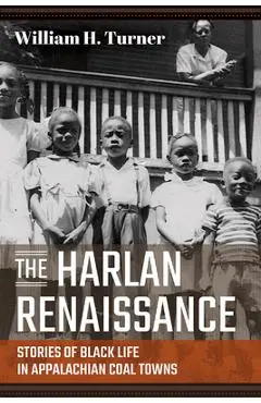 The Harlan Renaissance: Stories of Black Life in Appalachian Coal Towns - William H. Turner