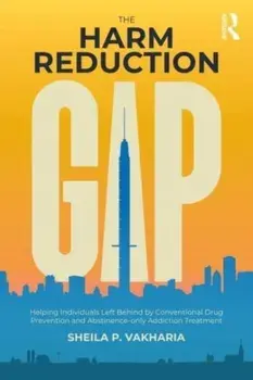 The Harm Reduction Gap. Helping Individuals Left Behind by Conventional Drug Prevention and Abstinence-only Addiction Treatment, Paperback/***
