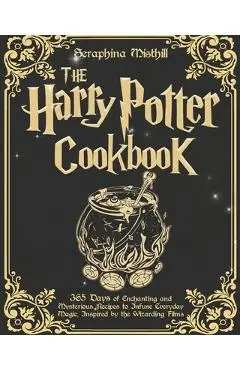 The Harry Potter Cookbook: 365 Days of Enchanting and Mysterious Recipes to Infuse Everyday Magic, Inspired by the Wizarding Films - Seraphina Misthill
