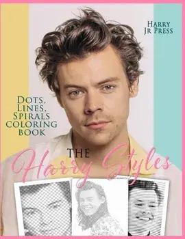 The Harry Styles Dots Lines Spirals Coloring Book: The Coloring Book for All Fans of Harry Styles With Easy, Fun and Relaxing Design/Jr. Harry, Press
