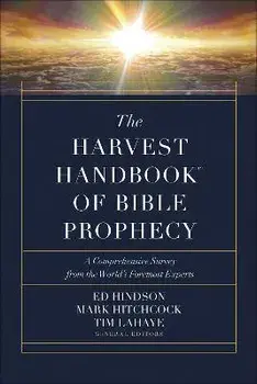 The Harvest Handbook(tm) of Bible Prophecy: A Comprehensive Survey from the World's Foremost Experts, Hardcover/Ed Hindson