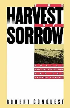 The Harvest of Sorrow: Soviet Collectivization and the Terror-Famine - Robert Conquest