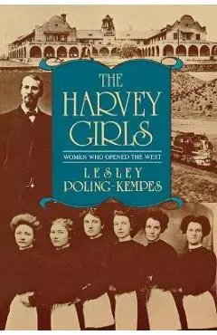 The Harvey Girls: Women Who Opened the West - Lesley Poling-kempes