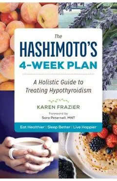 The Hashimoto's 4-Week Plan: A Holistic Guide to Treating Hypothyroidism - Karen Frazier