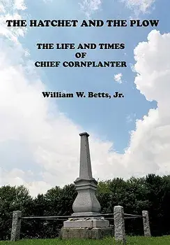 The Hatchet and the Plow: The Life and Times of Chief Cornplanter, Hardcover/Jr. Betts, William W.