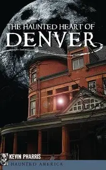 The Haunted Heart of Denver, Hardcover/Kevin Pharris