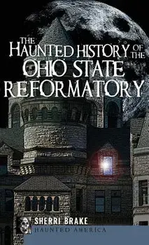 The Haunted History of the Ohio State Reformatory, Hardcover/Sherri Brake