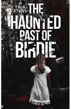 The Haunted Past of Birdie - Talia Atkins