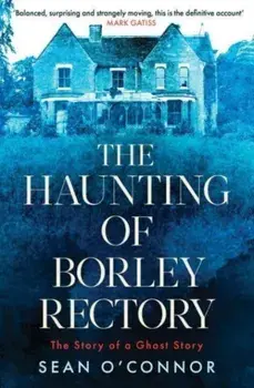 The Haunting of Borley Rectory. The Story of a Ghost Story, Paperback/Sean O'Connor