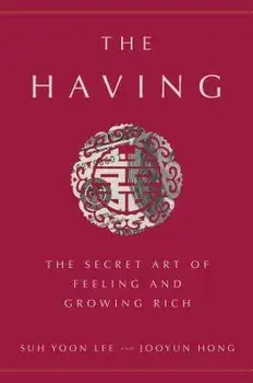 The Having: The Secret Art of Feeling and Growing Rich, Hardcover/Suh Yoon Lee