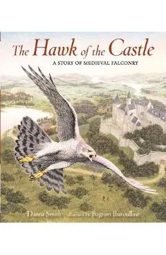 The Hawk of the Castle: A Story of Medieval Falconry - Danna Smith