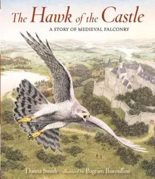 The Hawk of the Castle: A Story of Medieval Falconry, Hardcover/Danna Smith