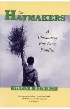 The Haymakers: A Chronicle of Five Farm Families - Steven R. Hoffbeck