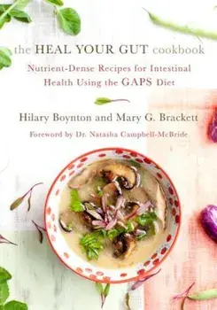 The Heal Your Gut Cookbook: Nutrient-Dense Recipes for Intestinal Health Using the Gaps Diet, Paperback/Hilary Boynton