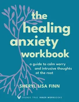 The Healing Anxiety Workbook. A Guide to Calm Worry and Intrusive Thoughts at the Root, Paperback/Sheryl Lisa Finn