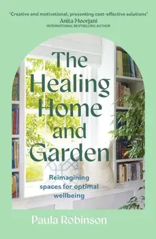 The Healing Home and Garden. Reimagining spaces for optimal wellbeing, Paperback/Paula Robinson