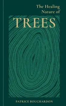 The Healing Nature of Trees, Hardback/Patrice Bouchardon