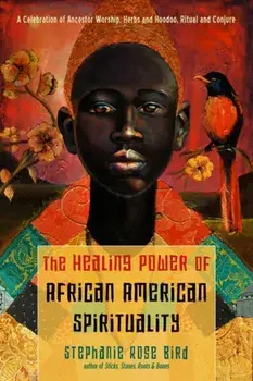The Healing Power of African-American Spirituality. A Celebration of Ancestor Worship, Herbs and Hoodoo, Ritual and Conjure, Paperback/***