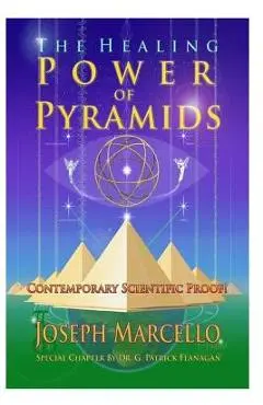 The Healing Power of Pyramids: Exploring Scalar Energy Forms for Health, Healing and Spirituall Awakening - G. Patrick Flanagan