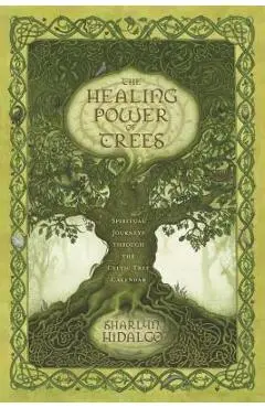 The Healing Power of Trees: Spiritual Journeys Through the Celtic Tree Calendar - Sharlyn Hidalgo