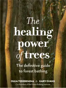 The Healing Power of Trees. The definitive guide to forest bathing, Hardback/The Forest Bathing Institute