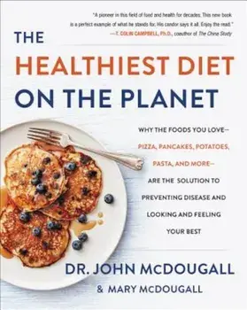 The Healthiest Diet on the Planet: Why the Foods You Love-Pizza, Pancakes, Potatoes, Pasta, and More-Are the Solution to Preventing Disease and Lookin, Hardcover/John McDougall