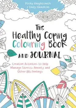 The Healthy Coping Colouring Book and Journal: Creative Activities to Help Manage Stress, Anxiety and Other Big Feelings, Paperback/Pooky Knightsmith