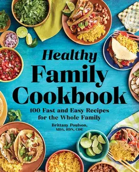 The Healthy Family Cookbook: 100 Fast and Easy Recipes for the Whole Family, Paperback/Brittany, Mda Rdn Cde Poulson