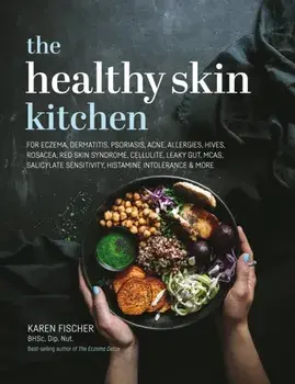 The Healthy Skin Kitchen: For Eczema, Dermatitis, Psoriasis, Acne, Allergies, Hives, Rosacea, Red Skin Syndrome, Cellulite, Leaky Gut, McAs, Sal/Karen Fischer