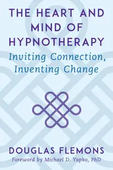 The Heart and Mind of Hypnotherapy. Inviting Connection, Inventing Change, Hardback/Douglas Flemons