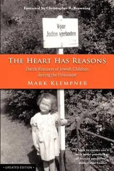 The Heart Has Reasons: Dutch Rescuers of Jewish Children During the Holocaust, Paperback/Mark Klempner