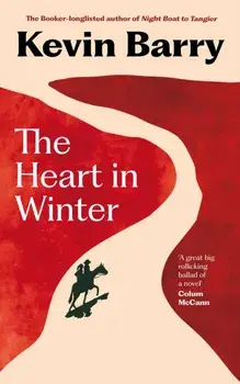 The Heart in Winter. THE IRISH TIMES BESTSELLER, Main, Hardback/Kevin Barry