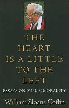 The Heart Is a Little to the Left: Essays on Public Morality, Paperback/William Sloane Coffin