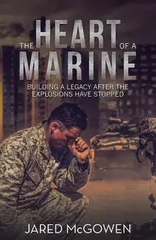 The Heart of a Marine: Building a Legacy After the Explosions Have Stopped, Paperback/Jared McGowen