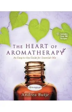 The Heart of Aromatherapy - Andrea Butje