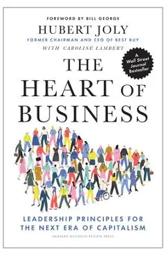 The Heart of Business: Leadership Principles for the Next Era of Capitalism - Hubert Joly